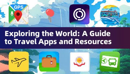 Exploring the World: A Guide to Travel Apps and Resources
