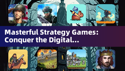 Masterful Strategy Games: Conquer the Digital Battlefield